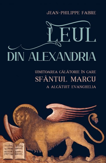 Leul din Alexandria: Uimitoarea călătorie în care Sfântul Marcu a alcătuit Evanghelia