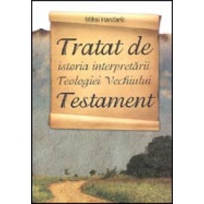 Tratat de istoria interpretarii teologiei Vechiului Testament. Evolutia cercetarii in Romania, Europa Occidentala si spatiul anglo-saxon
