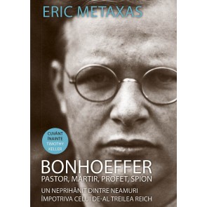 Bonhoeffer - pastor, martir, profet, spion. Un neprihanit dintre neamuri impotriva celui de-Al Treilea Reich