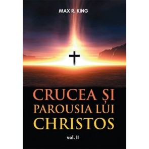 Crucea si Parousia lui Christos. Cele doua dimensiuni ale Unicului Escaton schimbator al veacurilor. Vol. 2