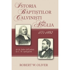 Istoria baptistilor calvinisti din Anglia. 1771-1892. De la John Gill pana la C. H. Spurgeon