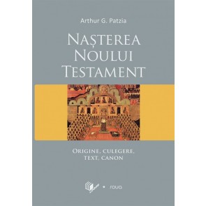 Nasterea Noului Testament. Origine, culegere, text, canon
