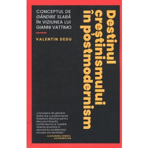 Destinul crestinismului in postmodernism. Conceptul de "gandire slaba" in viziunea lui Gianni Vattimo
