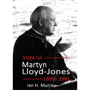 Viața lui Martyn Lloyd-Jones (1899 – 1981)