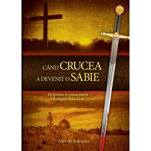 Când crucea a devenit o sabie. Originea și consecințele Teologiei Înlocuirii