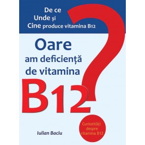 Oare am deficiență de vitamina B12?