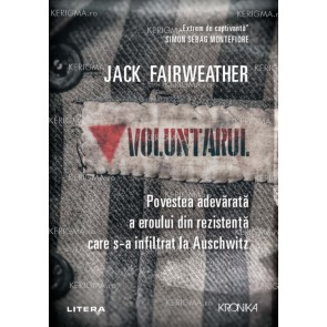 Voluntarul. Povestea adevărată a eroului din Rezistență care s-a infiltrat la Auschwitz
