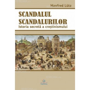 Scandalul scandalurilor. Istoria secretă a creştinismului