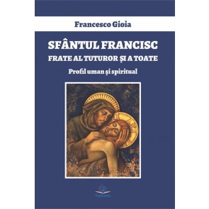 Sfântul Francisc, frate al tuturor şi a toate. Profil uman şi spiritual
