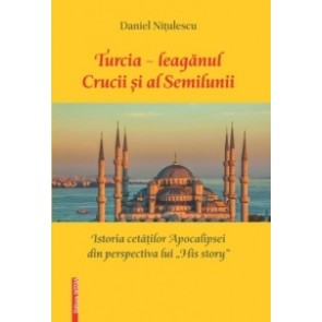 Turcia - leagănul Crucii și al Semilunii. Istoria cetăților Apocalipsei din perspectiva lui "His Story"