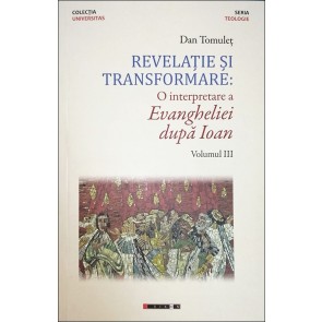 Revelație și transformare. O interpretare a Evangheliei după Ioan. Vol. 3