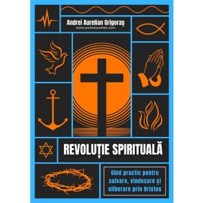 Revoluție spirituală: Ghid practic pentru salvare, vindecare și eliberare prin Hristos