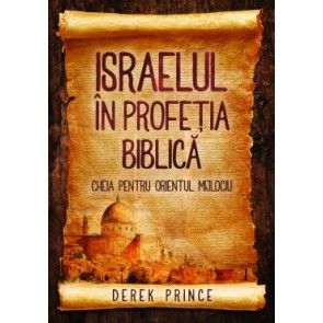 Israelul în profeţia biblică - cheia pentru Orientul Mijlociu